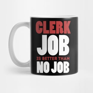 Clerk Job Is Better Than No Job Cool Colorful Job Design Mug